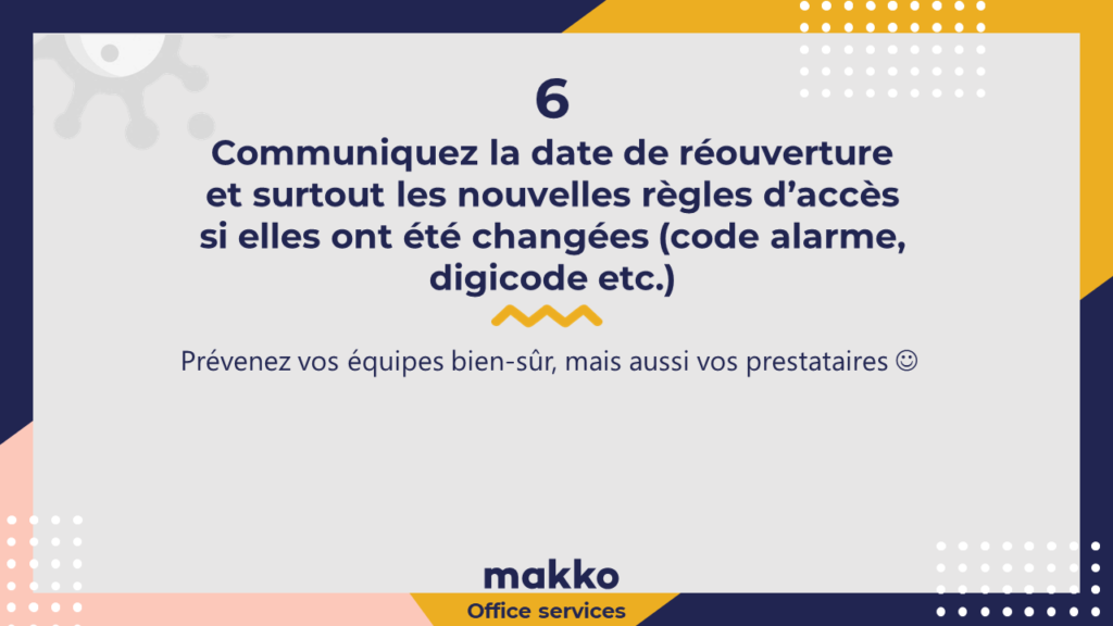 Communiquez la date de réouverture et surtout les nouvelles règles d’accès si elles ont été changées (code alarme, digicode etc.)